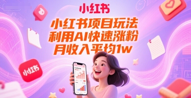 小红书项目玩法，利用AI快速涨粉，月收入平均1w+——生财有道创业项目网