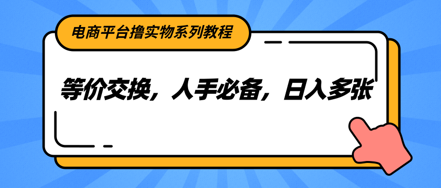 图片[1]-电商平台撸实物系列教程，等价交换，人手必备，日入多张_生财有道创业网-生财有道