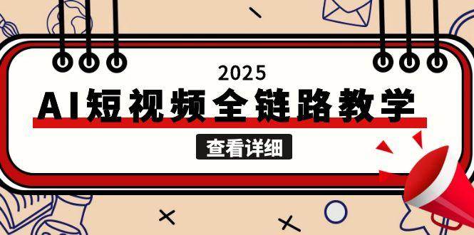 2025AI短视频全链路教学，文案图片视频生成，解决自媒体创作痛点_生财有道创业网