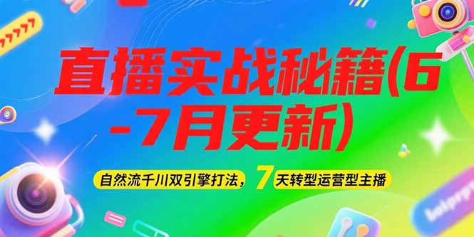 （15189期）2025直播实战秘籍(6-7月更新)：自然流千川双引擎打法，7天转型运营型主播_生财有道创业项目网