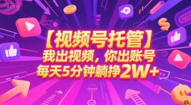 【视频号托管 】我出视频，你出账号，每天5分钟发布，最高躺挣2W+【揭秘】——生财有道创业项目网