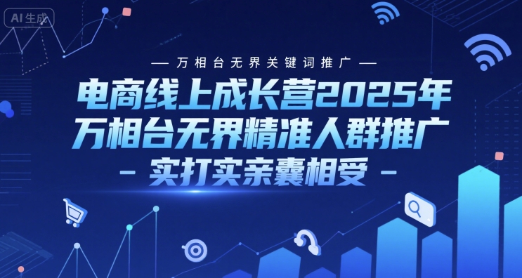 图片[1]-电商线上成长营2025年，万相台无界关键词推广-万相台无界精准人群推广-实打实亲囊相受——生财有道创业项目网-生财有道