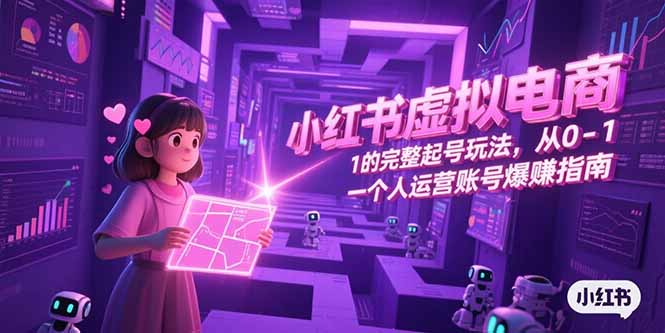 （15230期）小红书虚拟电商，从0-1的完整起号玩法，一个人运营账号爆赚指南_生财有道创业项目网