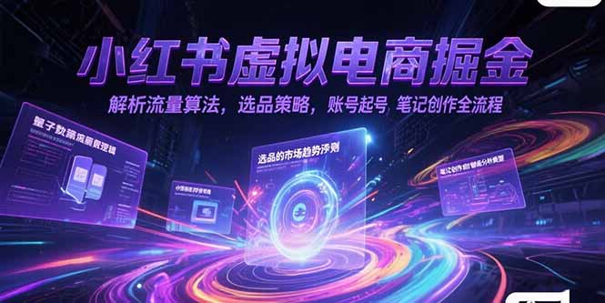 （15236期）小红书虚拟电商掘金，解析流量算法，选品策略，账号起号，笔记创作全流程_生财有道创业项目网