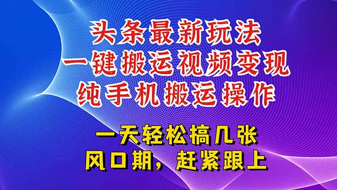 （15237期）今日头条最新玩法，一键搬运视频也能轻松变现，随随便便就爆百万流量，…_生财有道创业项目网