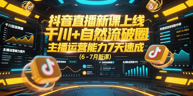 （15246期）抖音直播新课上线，千川+自然流破圈，主播运营能力7天速成 (6-7月新课)_生财有道创业项目网