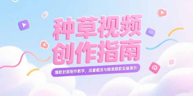 （15259期）小红书种草视频创作指南，爆款封面制作教学，流量截流与精准跟款实操演示_生财有道创业项目网