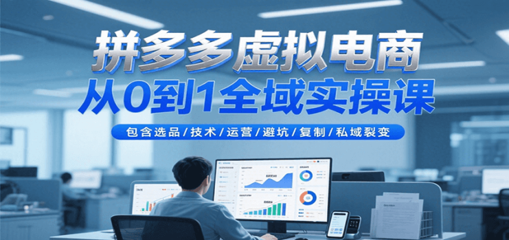 拼多多虚拟电商从0到1全域实操课，包含选品/技术/运营/避坑/复制/私域裂变_生财有道创业网