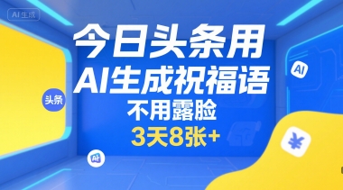 今日头条用AI生成祝福语，不用拍摄，不用露脸，3天8张+——生财有道创业项目网