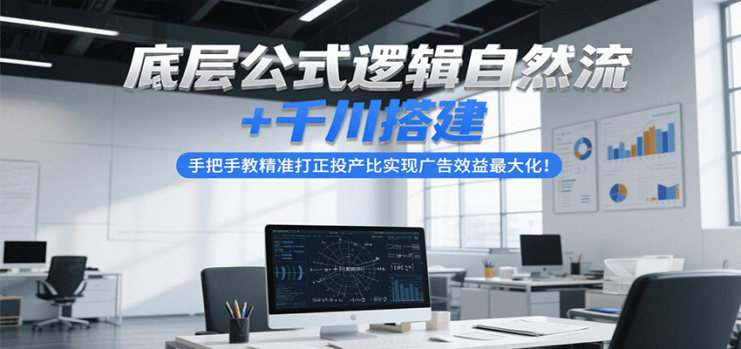 底层公式逻辑自然流+千川搭建，手把手教精准打正投产比实现广告效益最大化！_生财有道创业网