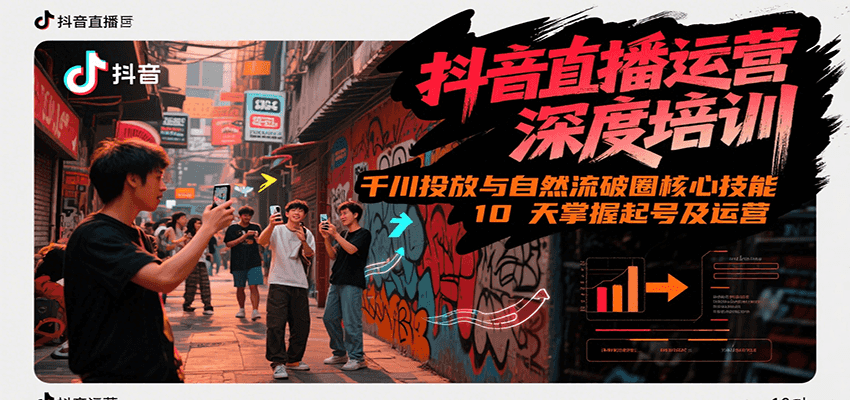 图片[1]-抖音直播运营深度培训，千川投放与自然流核心技能，10天掌握起号及运营(6-7月新课)_生财有道创业网-生财有道