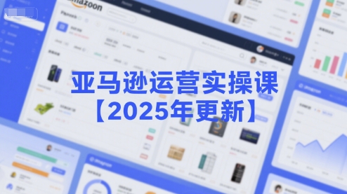 亚马逊运营实操课【2025年更新】主要内容包括亚马逊选品策略解析，选品重点方法、新品口诀必学等——生财有道创业项目网