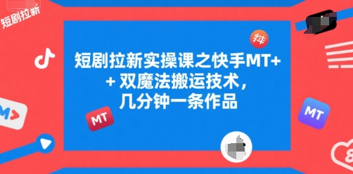 短剧拉新实操课之快手MT+双魔法搬运技术，几分钟一条作品——生财有道创业项目网
