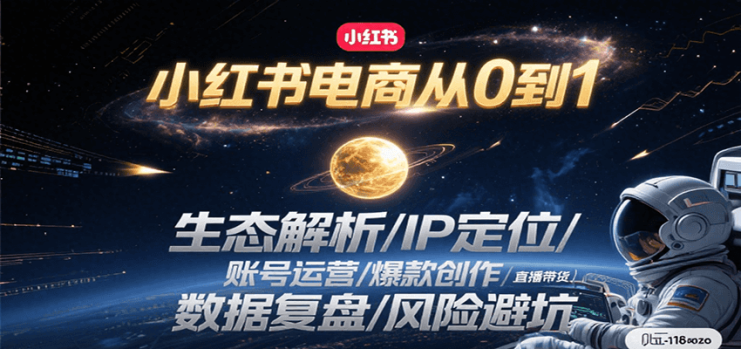 小红书电商从0到1：生态解析/IP定位/ 账号运营/爆款创作/直播带货/数据复盘/风险避坑_生财有道创业网