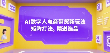 AI数字人电商带货新玩法，矩阵打法，精进选品——生财有道创业项目网