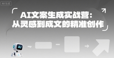 AI文案生成实战营：从灵感到成文的精准创作——生财有道创业项目网