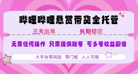 B站悬赏带货全托管，自测稳定，只需提供账号，无需基础，小白宝妈轻松上手，单日稳定3张【揭秘】——生财有道创业项目网