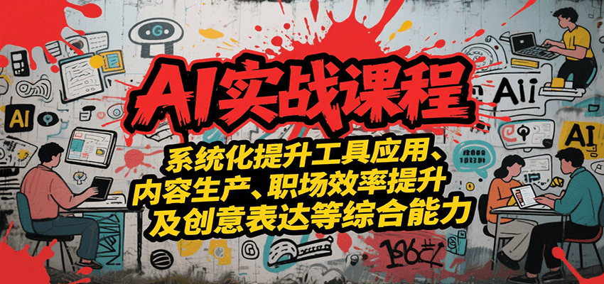 图片[1]-AI实战系统课程，提升工具应用、内容生产、职场效率提升及创意表达等综合能力_生财有道创业网-生财有道