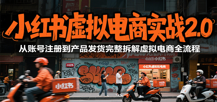 图片[1]-小红书虚拟电商实战2.0，从账号注册到产品发货完整拆解虚拟电商全流程_生财有道创业网-生财有道