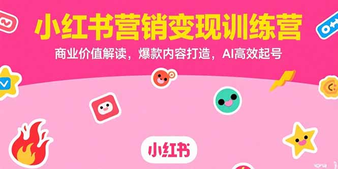 （15409期）小红书营销变现训练营，商业价值解读，爆款内容打造，AI高效起号_生财有道创业项目网
