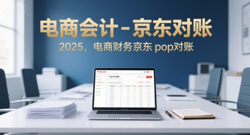 电商会计-京东对账2025，电商财务京东pop对账——生财有道创业项目网