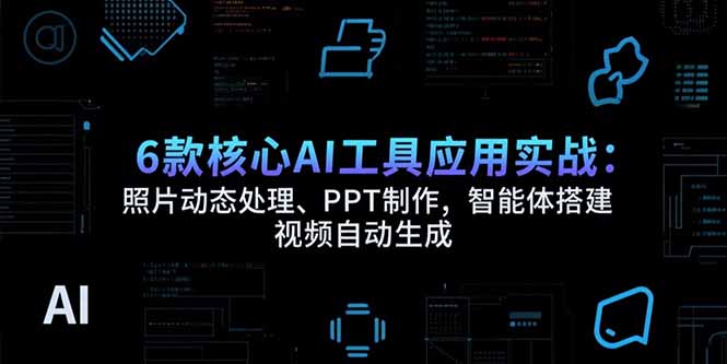 （15451期）6款核心AI工具应用实战：照片动态处理、PPT制作，智能体搭建 视频自动生成_生财有道创业项目网