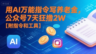 用AI万能指令写养老金，公众号7天狂撸2W【附指令和工具】——生财有道创业项目网