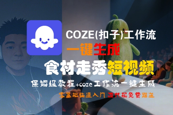 COZE(扣子)工作流一键生成食材走秀短视频，保姆级教程，零基础快速入门——生财有道创业项目网