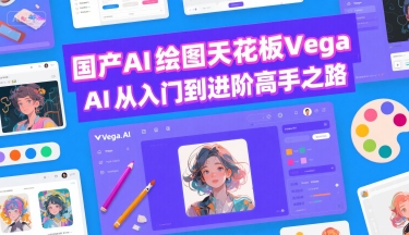 国产AI绘图天花板 Vega AI从入门到进阶高手之路——生财有道创业项目网