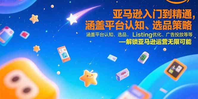 （15487期）亚马逊入门到精通，涵盖平台认知、选品策略、Listing优化、广告投放/等等_生财有道创业项目网