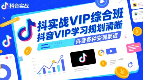 抖音实战VIP综合班，抖音VIP学习规划请晰抖音各种变现渠道——生财有道创业项目网
