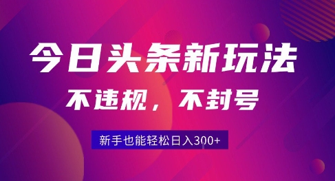 2025今日头条原创玩法5.0，不违规不封号，零门槛新手跟着做也能日入3张+——生财有道创业项目网