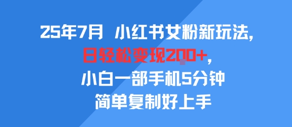 25年7月小红书女粉新玩法，公域转私域变现，日轻松变现2张+，5分钟简单复制好上手——生财有道创业项目网