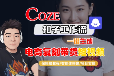 Coze扣子工作流一键生成电商复刻带货短视频，保姆级教程-智能体搭建-项目实操——生财有道创业项目网