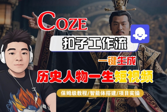 COZE扣子工作流一键生成历史人物一生短视频，保姆级教程-智能体搭建-项目实操——生财有道创业项目网