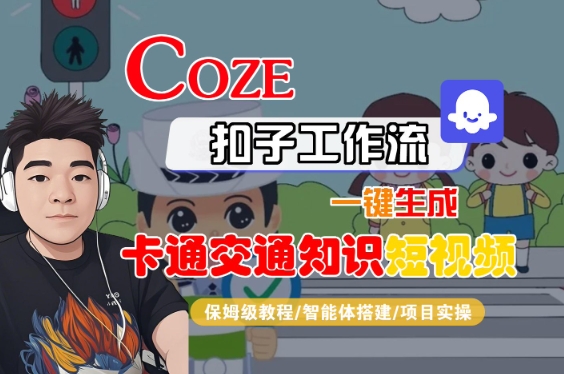 COZE扣子工作流一键生成卡通交通知识短视频，保姆级教程-智能体搭建-项目实操——生财有道创业项目网