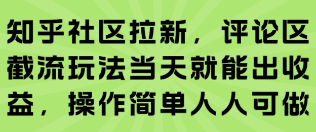知乎社区拉新，评论区截流玩法当天就能出收益，操作简单人人可做——生财有道创业项目网