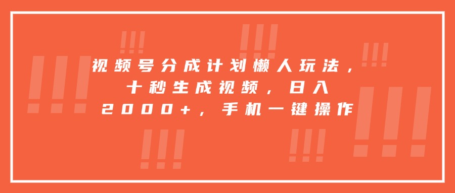 图片[1]-（15607期）视频号分成计划懒人玩法，十秒生成视频，日入2000+，手机一键操作_生财有道创业项目网-生财有道