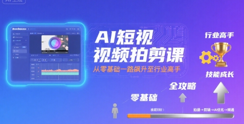 AI短视频拍剪课，全攻略到精通，带你从零基础一路飙升至行业高手——生财有道创业项目网