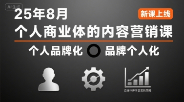 个人商业体的内容营销课25年8月，个人品牌化，品牌个人化，自媒体ip内容营销策略——生财有道创业项目网