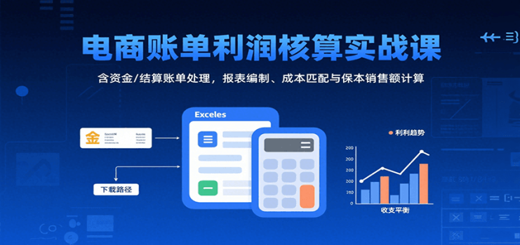 电商账单利润核算实战课：含资金/结算账单处理，报表编制、成本匹配与保本销售额计算_生财有道创业网
