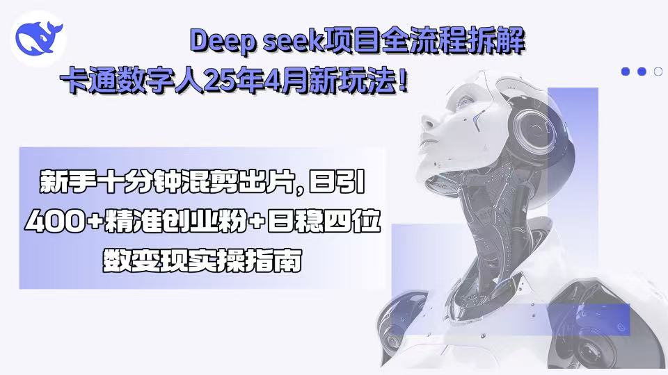 图片[1]-（15704期）Deep seek项目全流程拆解+卡通数字人25年4月新玩法！新手十分钟混剪出…_生财有道创业项目网-生财有道