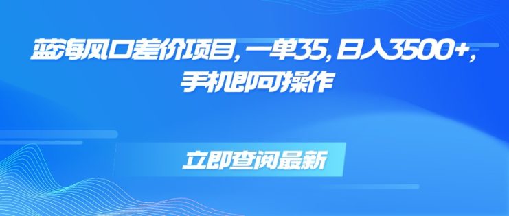 （15714期）蓝海风口差价项目，一单35，日入3500+，手机即可操作_生财有道创业项目网