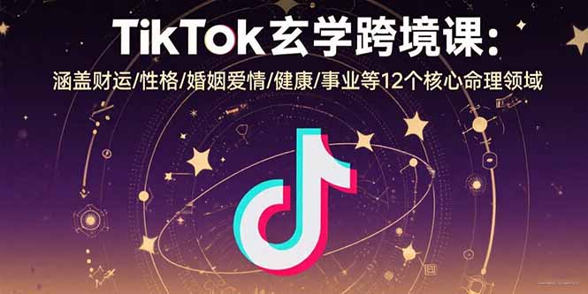 （15713期）TikTok玄学跨境课：涵盖财运/性格/婚姻爱情/健康/事业等12个核心命理领域_生财有道创业项目网