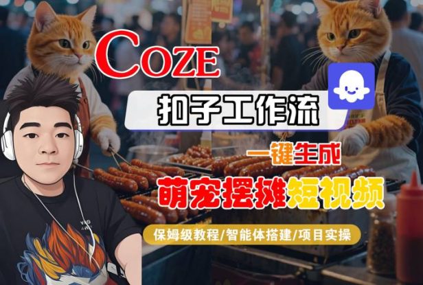 COZE扣子工作流一键生成萌宠摆摊短视频，保姆级教程-智能体搭建-项目实操——生财有道创业项目网