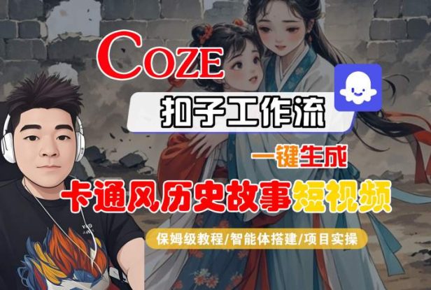 COZE扣子工作流一键生成卡通风历史故事短视频，保姆级教程-智能体搭建-项目实操——生财有道创业项目网