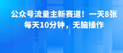 公众号流量主新赛道！一天8张，每天10分钟，无脑操作——生财有道创业项目网