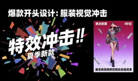 服装类短视频剪辑实战速成课，30天掌握算法适配剪辑术，完播率提升25%——生财有道创业项目网