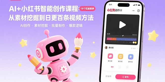 （15768期）AI+小红书智能创作课程：19个实操案例  从素材挖掘到日更百条视频方法_生财有道创业项目网