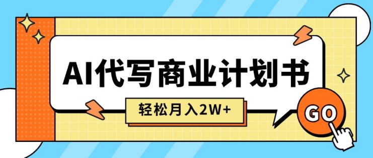 （15765期）AI代写商业计划书，月入2W+，主打长期稳定，快速变现【附提示词】_生财有道创业项目网